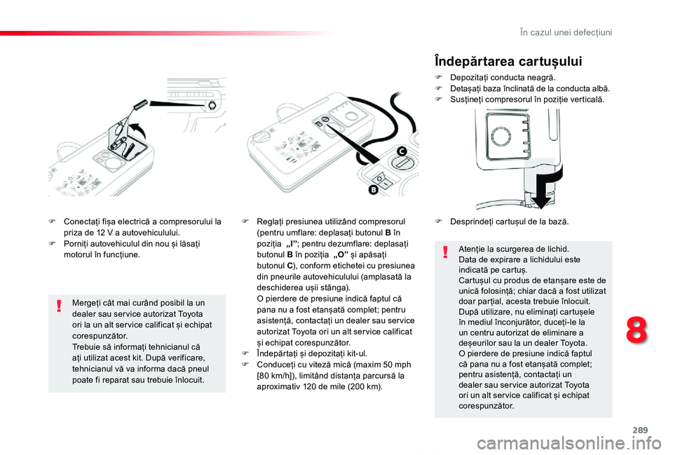 TOYOTA PROACE VERSO 2020 Manual de utilizare (in Romanian) 289
Proace_Verso_RO_Chap08_En-cas-de-panne_ed2019_V02
F Conectați fișa electrică a compresorului la priza de 12 V a autovehiculului.F Porniți autovehiculul din nou și lăsați motorul în funcți TOYOTA PROACE VERSO 2020 Manual de utilizare (in Romanian) 289
Proace_Verso_RO_Chap08_En-cas-de-panne_ed2019_V02
F Conectați fișa electrică a compresorului la priza de 12 V a autovehiculului.F Porniți autovehiculul din nou și lăsați motorul în funcți