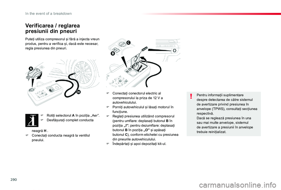 TOYOTA PROACE VERSO 2020 Manual de utilizare (in Romanian) 290
Proace_Verso_RO_Chap08_En-cas-de-panne_ed2019_V02
Verificarea / reglarea
presiunii din pneuri
Puteți utiliza compresorul și fără a injecta vreun produs, pentru a verifica și, dacă este nece TOYOTA PROACE VERSO 2020 Manual de utilizare (in Romanian) 290
Proace_Verso_RO_Chap08_En-cas-de-panne_ed2019_V02
Verificarea / reglarea
presiunii din pneuri
Puteți utiliza compresorul și fără a injecta vreun produs, pentru a verifica și, dacă este nece