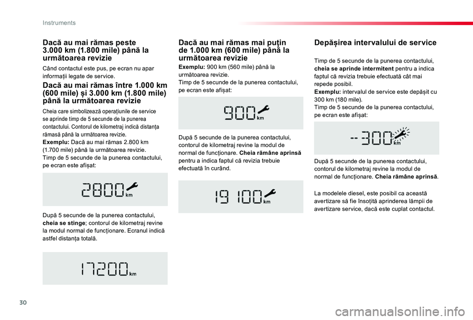 TOYOTA PROACE VERSO 2020  Manual de utilizare (in Romanian) 30
Dacă au mai rămas între 1.000 km (600 mile) și 3.000 km (1.800 mile) până la următoarea revizie
Cheia care simbolizează operațiunile de ser vice se aprinde timp de 5 secunde de la punerea 