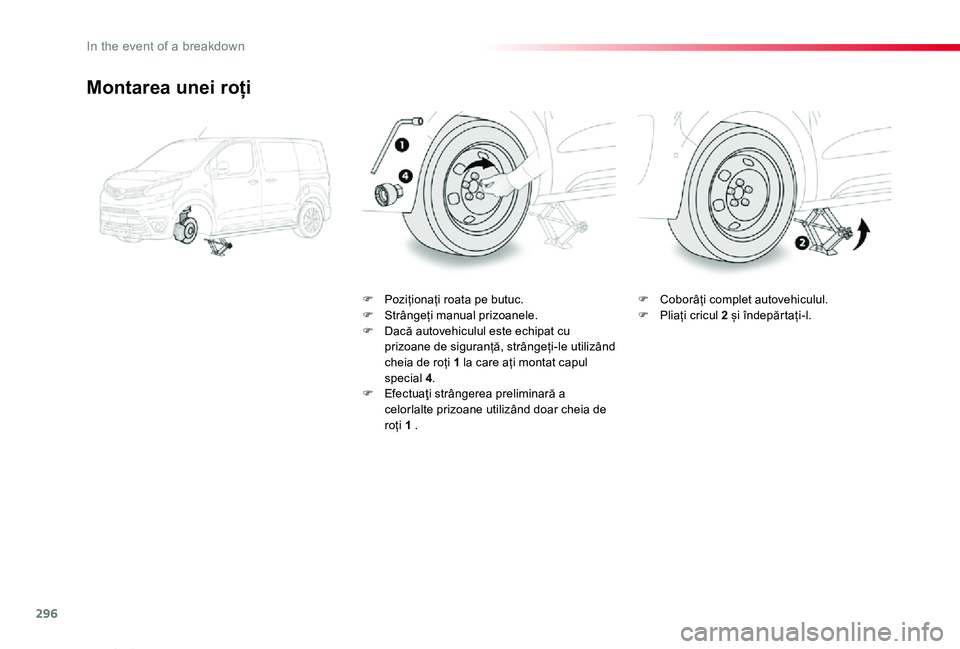 TOYOTA PROACE VERSO 2020 Manual de utilizare (in Romanian) 296
Proace_Verso_RO_Chap08_En-cas-de-panne_ed2019_V02
Montarea unei roți
F Poziționați roata pe butuc.F Strângeți manual prizoanele.F Dacă autovehiculul este echipat cu prizoane de siguranță, TOYOTA PROACE VERSO 2020 Manual de utilizare (in Romanian) 296
Proace_Verso_RO_Chap08_En-cas-de-panne_ed2019_V02
Montarea unei roți
F Poziționați roata pe butuc.F Strângeți manual prizoanele.F Dacă autovehiculul este echipat cu prizoane de siguranță,
