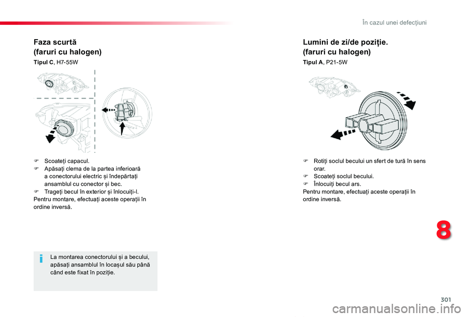 TOYOTA PROACE VERSO 2020 Manual de utilizare (in Romanian) 301
Proace_Verso_RO_Chap08_En-cas-de-panne_ed2019_V02
La montarea conectorului și a becului, apăsați ansamblul în locașul său până când este fixat în poziție.
Faza scurtă
(faruri cu haloge TOYOTA PROACE VERSO 2020 Manual de utilizare (in Romanian) 301
Proace_Verso_RO_Chap08_En-cas-de-panne_ed2019_V02
La montarea conectorului și a becului, apăsați ansamblul în locașul său până când este fixat în poziție.
Faza scurtă
(faruri cu haloge