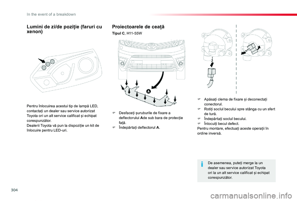 TOYOTA PROACE VERSO 2020 Manual de utilizare (in Romanian) 304
Proace_Verso_RO_Chap08_En-cas-de-panne_ed2019_V02
Proiectoarele de ceață
Tipul C, H11-55W
F Apăsați clema de fixare și deconectați conectorul.F Rotiți soclul becului spre stânga cu un sfer TOYOTA PROACE VERSO 2020 Manual de utilizare (in Romanian) 304
Proace_Verso_RO_Chap08_En-cas-de-panne_ed2019_V02
Proiectoarele de ceață
Tipul C, H11-55W
F Apăsați clema de fixare și deconectați conectorul.F Rotiți soclul becului spre stânga cu un sfer