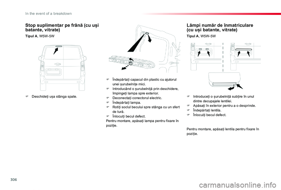 TOYOTA PROACE VERSO 2020 Manual de utilizare (in Romanian) 306
Proace_Verso_RO_Chap08_En-cas-de-panne_ed2019_V02
Lămpi număr de înmatriculare (cu uși batante, vitrate)
Tipul A, W5W-5W
F Îndepărtați capacul din plastic cu ajutorul unei șurubelnițe mic TOYOTA PROACE VERSO 2020 Manual de utilizare (in Romanian) 306
Proace_Verso_RO_Chap08_En-cas-de-panne_ed2019_V02
Lămpi număr de înmatriculare (cu uși batante, vitrate)
Tipul A, W5W-5W
F Îndepărtați capacul din plastic cu ajutorul unei șurubelnițe mic