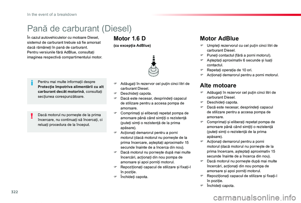 TOYOTA PROACE VERSO 2020  Manual de utilizare (in Romanian) 322
Proace_Verso_RO_Chap08_En-cas-de-panne_ed2019_V02
În cazul autovehiculelor cu motoare Diesel, sistemul de carburant trebuie să fie amorsat dacă rămâneți în pană de carburant.Pentru versiun
