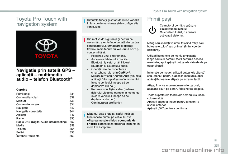 TOYOTA PROACE VERSO 2020 Manual de utilizare (in Romanian) 331
Navigație prin satelit GPS –
aplicații – multimedia
audio – telefon Bluetooth®
Cuprins
Primii pași 331Comenzi la volan 332Meniuri 333Comenzile vocale 334Navigație 342Navigație co TOYOTA PROACE VERSO 2020 Manual de utilizare (in Romanian) 331
Navigație prin satelit GPS –
aplicații – multimedia
audio – telefon Bluetooth®
Cuprins
Primii pași 331Comenzi la volan 332Meniuri 333Comenzile vocale 334Navigație 342Navigație co