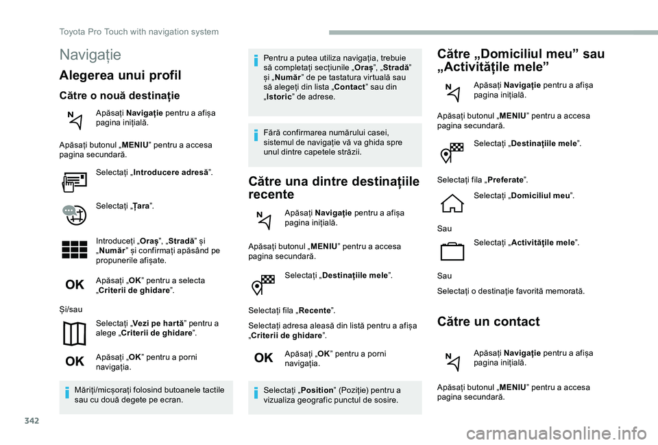 TOYOTA PROACE VERSO 2020 Manual de utilizare (in Romanian) 342
Selectați „Destinațiile mele”.
Selectați fila „Recente”.
Selectați adresa aleasă din listă pentru a afișa „Criterii de ghidare”.
Apăsați „OK” pentru a porni navigația.
Se TOYOTA PROACE VERSO 2020 Manual de utilizare (in Romanian) 342
Selectați „Destinațiile mele”.
Selectați fila „Recente”.
Selectați adresa aleasă din listă pentru a afișa „Criterii de ghidare”.
Apăsați „OK” pentru a porni navigația.
Se