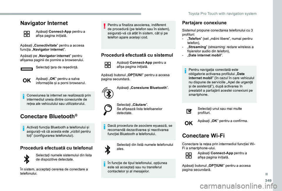 TOYOTA PROACE VERSO 2020 Manual de utilizare (in Romanian) 349
Navigator Internet
Apăsați Connect-App pentru a afișa pagina inițială.
Apăsați „Conectivitate” pentru a accesa funcția „Navigator internet”.
Apăsați pe „Navigator internet” p TOYOTA PROACE VERSO 2020 Manual de utilizare (in Romanian) 349
Navigator Internet
Apăsați Connect-App pentru a afișa pagina inițială.
Apăsați „Conectivitate” pentru a accesa funcția „Navigator internet”.
Apăsați pe „Navigator internet” p