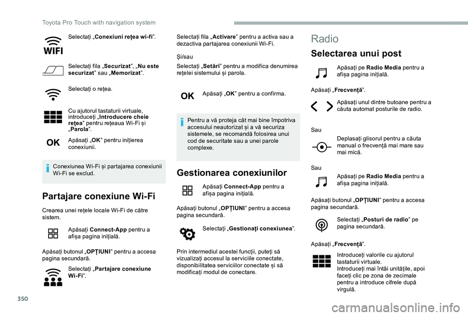 TOYOTA PROACE VERSO 2020 Manual de utilizare (in Romanian) 350
Selectați „Conexiuni rețea wi-fi”.
Selectați fila „Securizat”, „Nu este securizat” sau „Memorizat”.
Selectați o rețea.
Cu ajutorul tastaturii virtuale, introduceți „Introdu TOYOTA PROACE VERSO 2020 Manual de utilizare (in Romanian) 350
Selectați „Conexiuni rețea wi-fi”.
Selectați fila „Securizat”, „Nu este securizat” sau „Memorizat”.
Selectați o rețea.
Cu ajutorul tastaturii virtuale, introduceți „Introdu
