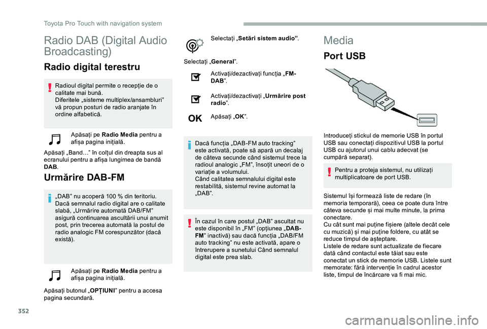 TOYOTA PROACE VERSO 2020 Manual de utilizare (in Romanian) 352
Radio DAB (Digital Audio
Broadcasting)
Radio digital terestru
Radioul digital permite o recepție de o calitate mai bună.Diferitele „sisteme multiplex/ansambluri” vă propun posturi de radio TOYOTA PROACE VERSO 2020 Manual de utilizare (in Romanian) 352
Radio DAB (Digital Audio
Broadcasting)
Radio digital terestru
Radioul digital permite o recepție de o calitate mai bună.Diferitele „sisteme multiplex/ansambluri” vă propun posturi de radio