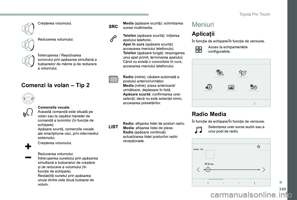 TOYOTA PROACE VERSO 2020 Manual de utilizare (in Romanian) 369
Creșterea volumului.
Reducerea volumului.
Întreruperea / Reactivarea sonorului prin apăsarea simultană a butoanelor de mărire și de reducere a volumului.
Comenzi la volan – Tip 2
Comenzile TOYOTA PROACE VERSO 2020 Manual de utilizare (in Romanian) 369
Creșterea volumului.
Reducerea volumului.
Întreruperea / Reactivarea sonorului prin apăsarea simultană a butoanelor de mărire și de reducere a volumului.
Comenzi la volan – Tip 2
Comenzile