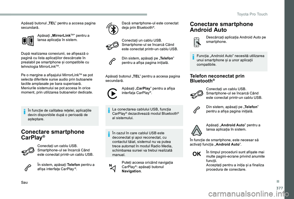 TOYOTA PROACE VERSO 2020 Manual de utilizare (in Romanian) 377
Apăsați butonul „TEL” pentru a accesa pagina secundară.
Apăsați „MirrorLinkTM” pentru a lansa aplicația în sistem.
După realizarea conexiunii, se afișează o pagină cu lista apli TOYOTA PROACE VERSO 2020 Manual de utilizare (in Romanian) 377
Apăsați butonul „TEL” pentru a accesa pagina secundară.
Apăsați „MirrorLinkTM” pentru a lansa aplicația în sistem.
După realizarea conexiunii, se afișează o pagină cu lista apli