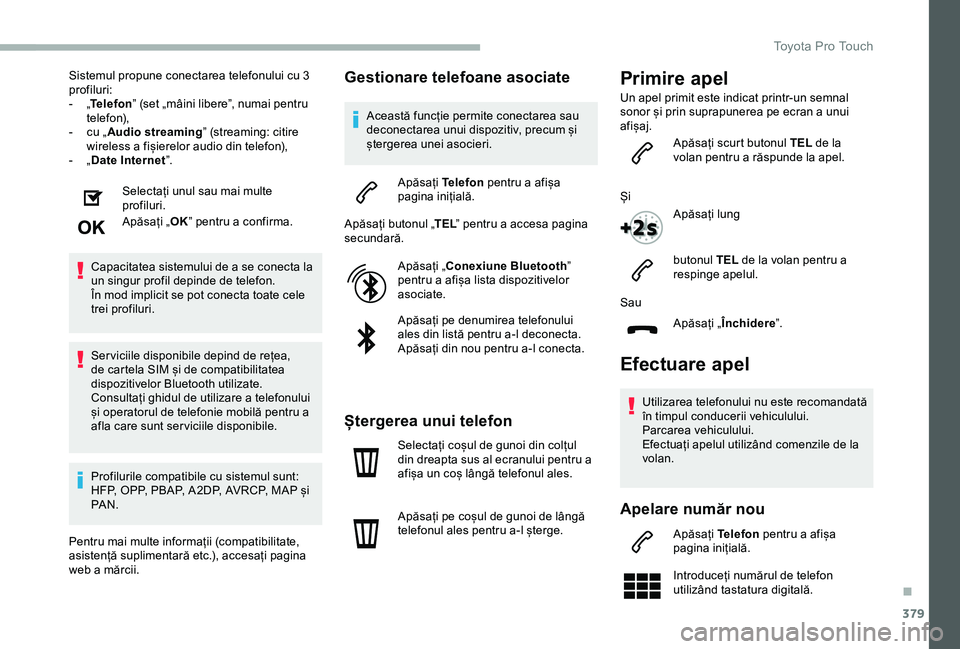 TOYOTA PROACE VERSO 2020 Manual de utilizare (in Romanian) 379
Sistemul propune conectarea telefonului cu 3 profiluri:- „Telefon” (set „mâini libere”, numai pentru telefon),- cu „Audio streaming” (streaming: citire wireless a fișierelor audio di TOYOTA PROACE VERSO 2020 Manual de utilizare (in Romanian) 379
Sistemul propune conectarea telefonului cu 3 profiluri:- „Telefon” (set „mâini libere”, numai pentru telefon),- cu „Audio streaming” (streaming: citire wireless a fișierelor audio di