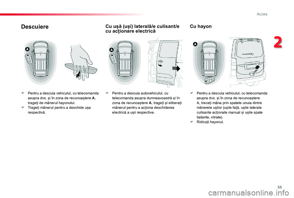 TOYOTA PROACE VERSO 2020 Manual de utilizare (in Romanian) 55
Descuiere
F Pentru a descuia vehiculul, cu telecomanda asupra dvs. și în zona de recunoaștere A, trageți de mânerul hayonului.F Trageți mânerul pentru a deschide ușa respectivă.
Cu ușă ( TOYOTA PROACE VERSO 2020 Manual de utilizare (in Romanian) 55
Descuiere
F Pentru a descuia vehiculul, cu telecomanda asupra dvs. și în zona de recunoaștere A, trageți de mânerul hayonului.F Trageți mânerul pentru a deschide ușa respectivă.
Cu ușă (