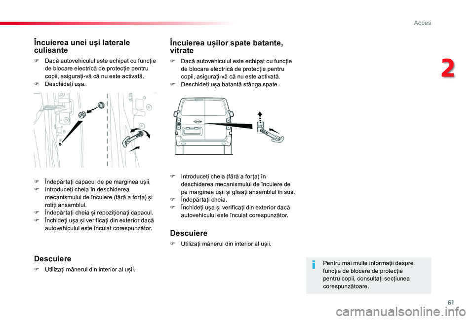 TOYOTA PROACE VERSO 2020 Manual de utilizare (in Romanian) 61
Pentru mai multe informații despre funcția de blocare de protecție pentru copii, consultați secțiunea corespunzătoare.
Încuierea unei uși laterale culisante
F Dacă autovehiculul este echip TOYOTA PROACE VERSO 2020 Manual de utilizare (in Romanian) 61
Pentru mai multe informații despre funcția de blocare de protecție pentru copii, consultați secțiunea corespunzătoare.
Încuierea unei uși laterale culisante
F Dacă autovehiculul este echip