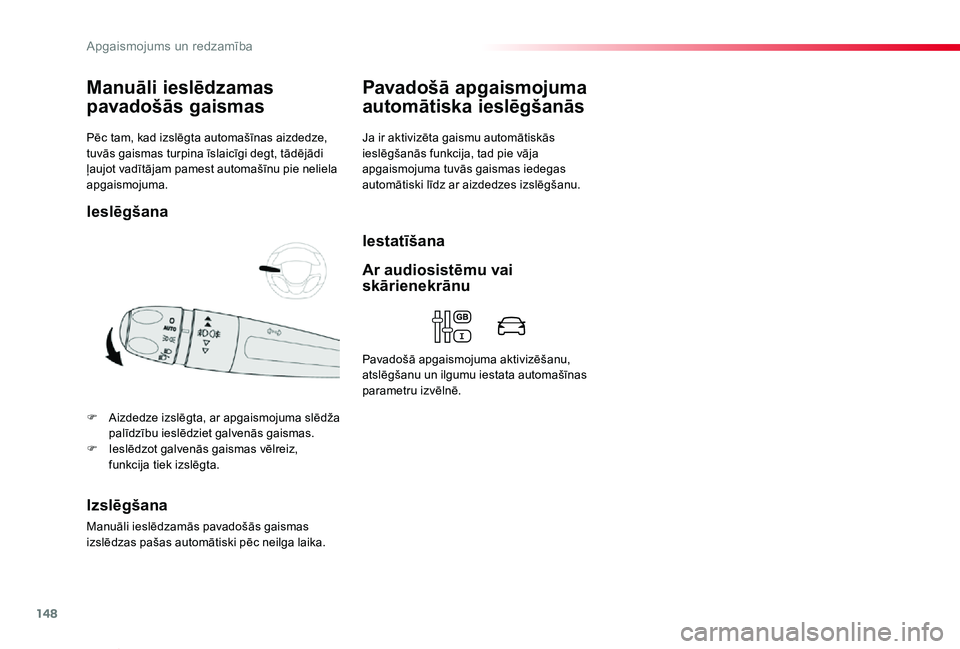 TOYOTA PROACE VERSO 2020  Lietošanas Instrukcija (in Latvian) 148
Proace Verso_lv_Chap04_eclairage-et-visibilite_ed2019_V02
Pēc tam, kad izslēgta automašīnas aizdedze, tuvās gaismas turpina īslaicīgi degt, tādējādi ļaujot vadītājam pamest automašī