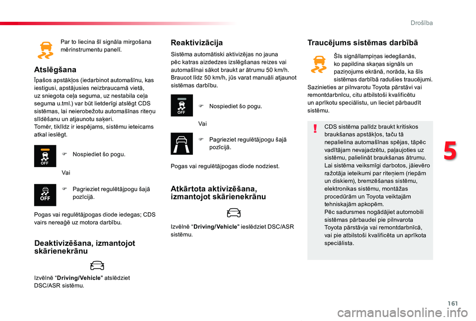 TOYOTA PROACE VERSO 2020  Lietošanas Instrukcija (in Latvian) 161
Proace Verso_lv_Chap05_securite_ed2019_V02
Par to liecina šī signāla mirgošana mērinstrumentu panelī.
Atslēgšana
Īpašos apstākļos (iedarbinot automašīnu, kas iestigusi, apstājusies 