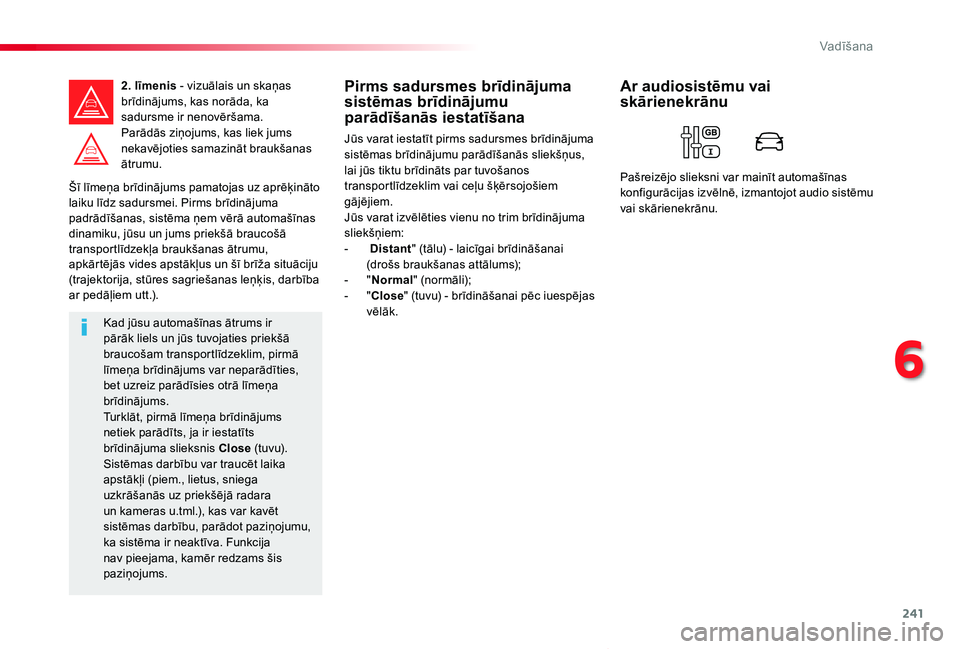 TOYOTA PROACE VERSO 2020  Lietošanas Instrukcija (in Latvian) 241
Proace Verso_lv_Chap06_conduite_ed2019_V02
Šī līmeņa brīdinājums pamatojas uz aprēķināto laiku līdz sadursmei. Pirms brīdinājuma padrādīšanas, sistēma ņem vērā automašīnas din