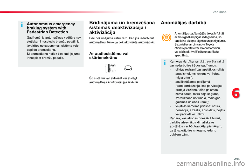 TOYOTA PROACE VERSO 2020  Lietošanas Instrukcija (in Latvian) 243
Proace Verso_lv_Chap06_conduite_ed2019_V02
Brīdinājuma un bremzēšana 
sistēmas deaktivizācija / 
aktivizācija
Pēc noklusējuma katru reizi, kad jūs iedarbināt automašīnu, funkcija tiek
