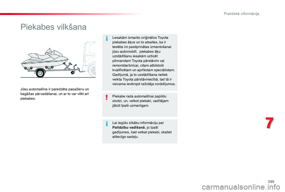 TOYOTA PROACE VERSO 2020  Lietošanas Instrukcija (in Latvian) 265
Piekabes vilkšana
Lesakām izmanto oriģinālos Toyota piekabes āķus un to atsaites, ka ir testēta im pastiprinātas izmantošanai jūsu automobilī,  piekabes āķu uzstādīšanu iesakām uz