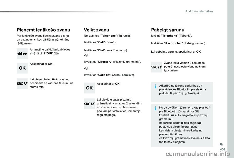 TOYOTA PROACE VERSO 2020  Lietošanas Instrukcija (in Latvian) 403
Proace Verso_lv_Chap10d_RD6_ed2019_V02
Pieņemt ienākošo zvanu
Par ienākošo zvanu liecina zvana skaņa un paziņojums, kas pārklājas pār ekrāna rādījumiem.
Ar taustiņu palīdzību izvē