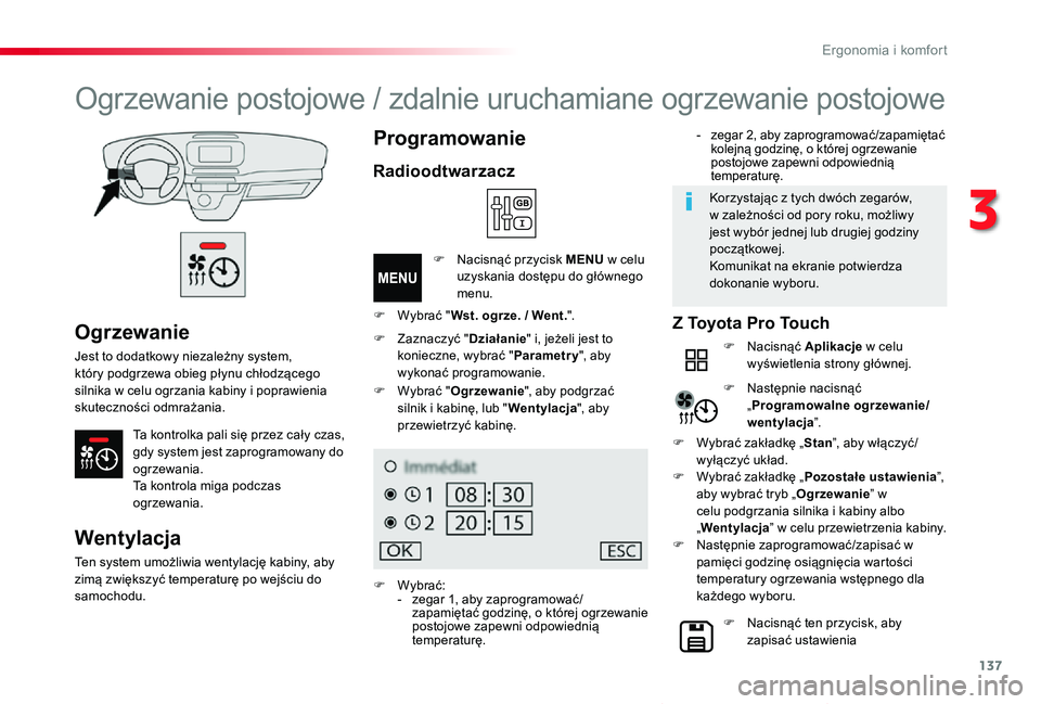 TOYOTA PROACE VERSO 2020 Instrukcja obsługi (in Polish) 137
Proace-Verso_pl_Chap03_ergonomie-et-confort_ed01-2019
Ogrzewanie
Jest to dodatkowy niezależny system, który podgrzewa obieg płynu chłodzącego silnika w celu ogrzania kabiny i poprawienia skut TOYOTA PROACE VERSO 2020 Instrukcja obsługi (in Polish) 137
Proace-Verso_pl_Chap03_ergonomie-et-confort_ed01-2019
Ogrzewanie
Jest to dodatkowy niezależny system, który podgrzewa obieg płynu chłodzącego silnika w celu ogrzania kabiny i poprawienia skut
