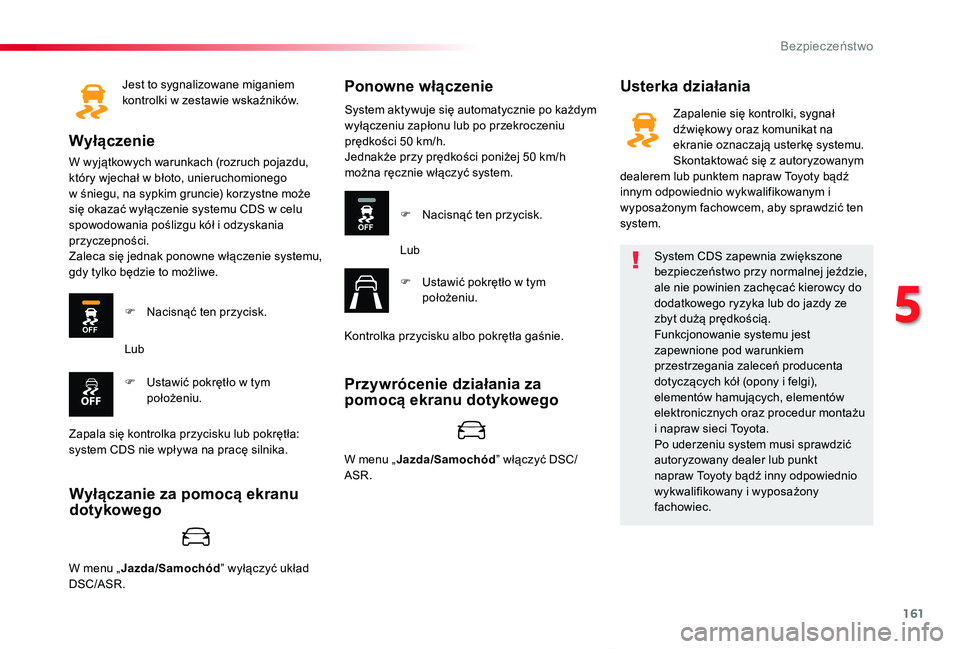 TOYOTA PROACE VERSO 2020 Instrukcja obsługi (in Polish) 161
Proace-Verso_pl_Chap05_securite_ed01-2019
Jest to sygnalizowane miganiem kontrolki w zestawie wskaźników.
Wyłączenie
W wyjątkowych warunkach (rozruch pojazdu, który wjechał w błoto, unieru TOYOTA PROACE VERSO 2020 Instrukcja obsługi (in Polish) 161
Proace-Verso_pl_Chap05_securite_ed01-2019
Jest to sygnalizowane miganiem kontrolki w zestawie wskaźników.
Wyłączenie
W wyjątkowych warunkach (rozruch pojazdu, który wjechał w błoto, unieru
