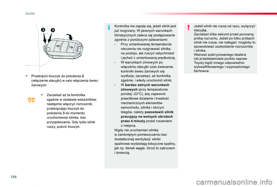 TOYOTA PROACE VERSO 2020 Instrukcja obsługi (in Polish) 196
Proace-Verso_pl_Chap06_conduite_ed01-2019
F Przekręcić kluczyk do położenia 2 (włączenie stacyjki) w celu włączenia świec żarowych.
F Zaczekać aż ta kontrolka zgaśnie w zestawie wska TOYOTA PROACE VERSO 2020 Instrukcja obsługi (in Polish) 196
Proace-Verso_pl_Chap06_conduite_ed01-2019
F Przekręcić kluczyk do położenia 2 (włączenie stacyjki) w celu włączenia świec żarowych.
F Zaczekać aż ta kontrolka zgaśnie w zestawie wska