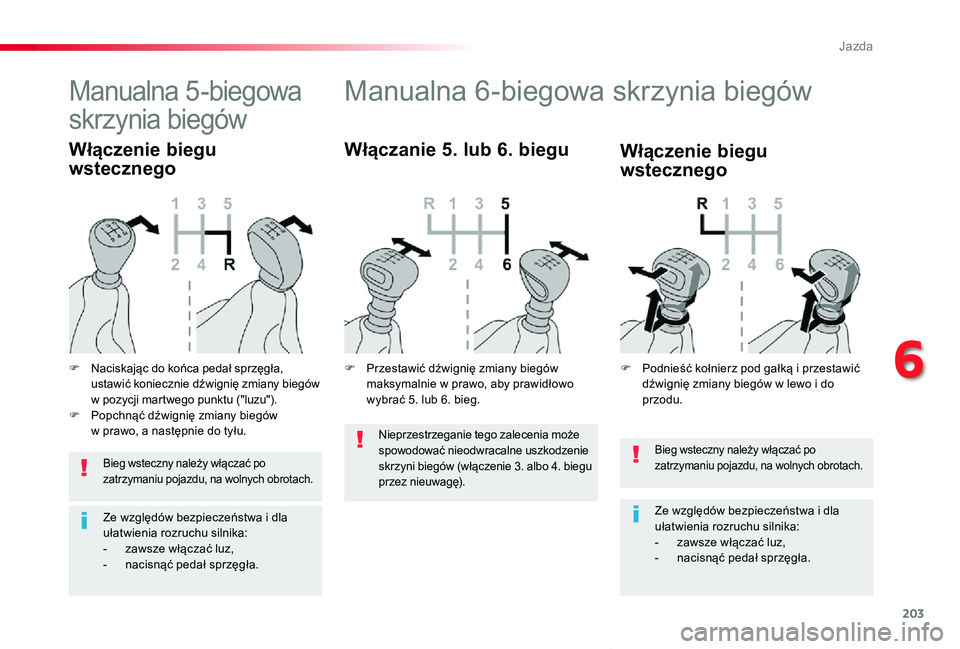 TOYOTA PROACE VERSO 2020  Instrukcja obsługi (in Polish) 203
Proace-Verso_pl_Chap06_conduite_ed01-2019
Bieg wsteczny należy włączać po zatrzymaniu pojazdu, na wolnych obrotach.
Ze względów bezpieczeństwa i dla ułatwienia rozruchu silnika:- zawsze w