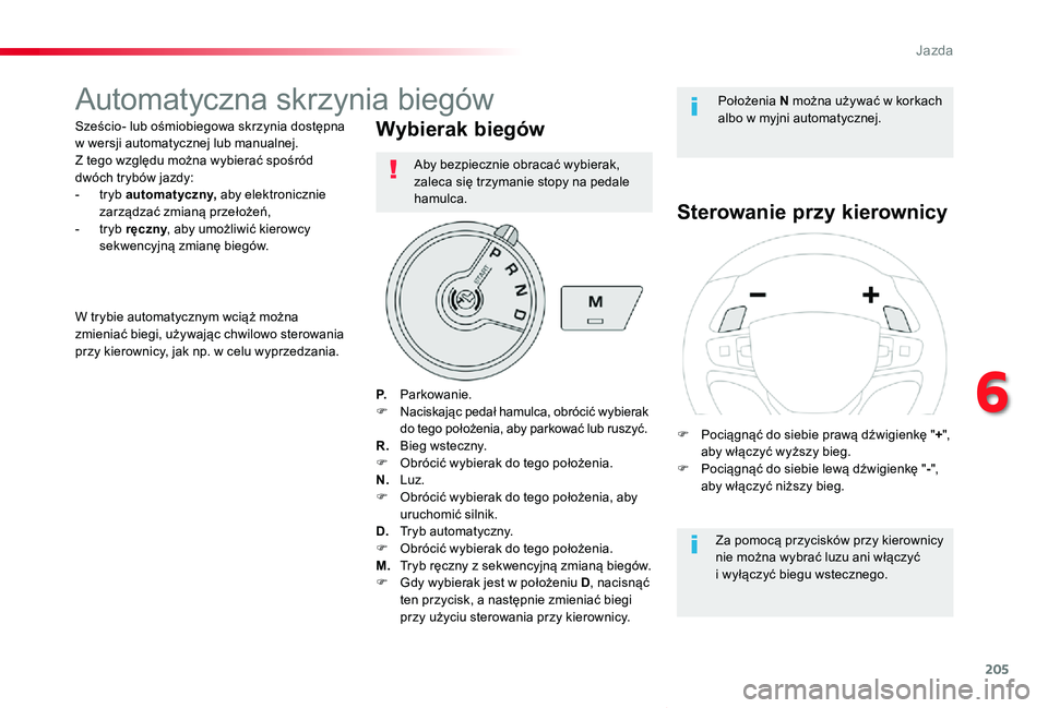 TOYOTA PROACE VERSO 2020  Instrukcja obsługi (in Polish) 205
Proace-Verso_pl_Chap06_conduite_ed01-2019
Automatyczna skrzynia biegów
Sześcio- lub ośmiobiegowa skrzynia dostępna w wersji automatycznej lub manualnej. Z tego względu można wybierać spośr