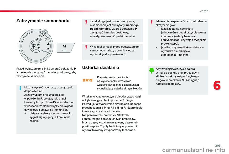 TOYOTA PROACE VERSO 2020  Instrukcja obsługi (in Polish) 209
Proace-Verso_pl_Chap06_conduite_ed01-2019
Przy włączonym zapłonie na wyświetlaczu w zestawie wskaźników pokaże się komunikat sygnalizujący usterkę skrzyni biegów.
Usterka działania
W t