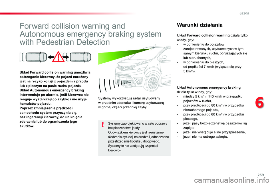 TOYOTA PROACE VERSO 2020  Instrukcja obsługi (in Polish) 239
Proace-Verso_pl_Chap06_conduite_ed01-2019
Forward collision warning and 
Autonomous emergency braking system 
with Pedestrian Detection
Warunki działania
Układ Autonomous emergency braking dzia