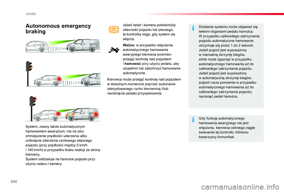 TOYOTA PROACE VERSO 2020  Instrukcja obsługi (in Polish) 242
Proace-Verso_pl_Chap06_conduite_ed01-2019
System, zwany także automatycznym hamowaniem awaryjnym, ma na celu zmniejszenie prędkości uderzenia albo uniknięcie zderzenia czołowego własnego poj