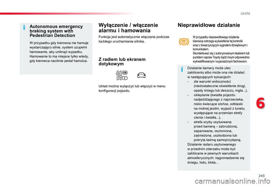 TOYOTA PROACE VERSO 2020  Instrukcja obsługi (in Polish) 243
Proace-Verso_pl_Chap06_conduite_ed01-2019
Wyłączenie / włączenie 
alarmu i hamowania
Funkcja jest automatycznie włączana podczas każdego uruchamiania silnika.
Autonomous emergency braking s