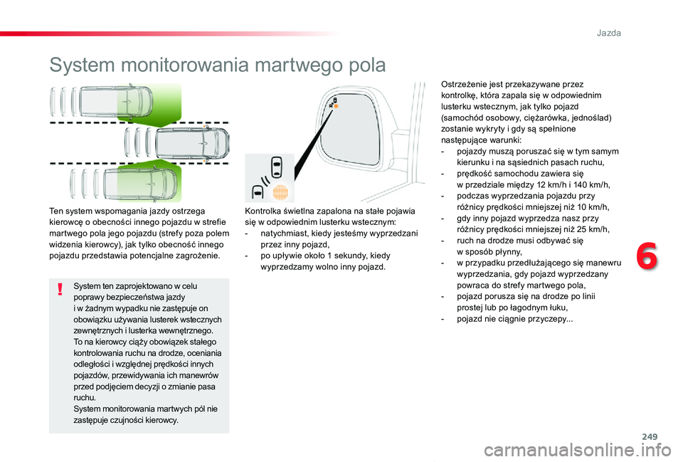 TOYOTA PROACE VERSO 2020  Instrukcja obsługi (in Polish) 249
Proace-Verso_pl_Chap06_conduite_ed01-2019
System monitorowania martwego pola
Kontrolka świetlna zapalona na stałe pojawia się w odpowiednim lusterku wstecznym:- natychmiast, kiedy jesteśmy wyp