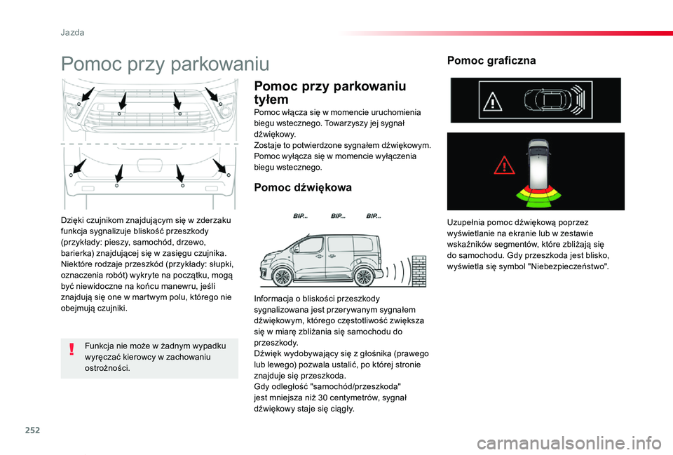 TOYOTA PROACE VERSO 2020  Instrukcja obsługi (in Polish) 252
Proace-Verso_pl_Chap06_conduite_ed01-2019
Dzięki czujnikom znajdującym się w zderzaku funkcja sygnalizuje bliskość przeszkody (przykłady: pieszy, samochód, drzewo, barierka) znajdującej si