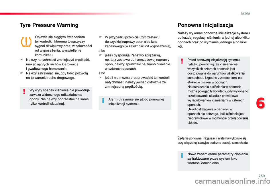 TOYOTA PROACE VERSO 2020  Instrukcja obsługi (in Polish) 259
Proace-Verso_pl_Chap06_conduite_ed01-2019
Tyre Pressure WarningPonowna inicjalizacja
Przed ponowną inicjalizacją systemu należy upewnić się, że ciśnienie we wszystkich czterech oponach jest