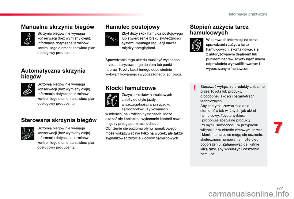 TOYOTA PROACE VERSO 2020 Instrukcja obsługi (in Polish) 277
Manualna skrzynia biegów
Skrzynia biegów nie wymaga konser wacji (bez wymiany oleju).Informacje dotyczące terminów kontroli tego elementu zawiera plan obsługowy producenta.
Zużycie klocków TOYOTA PROACE VERSO 2020 Instrukcja obsługi (in Polish) 277
Manualna skrzynia biegów
Skrzynia biegów nie wymaga konser wacji (bez wymiany oleju).Informacje dotyczące terminów kontroli tego elementu zawiera plan obsługowy producenta.
Zużycie klocków