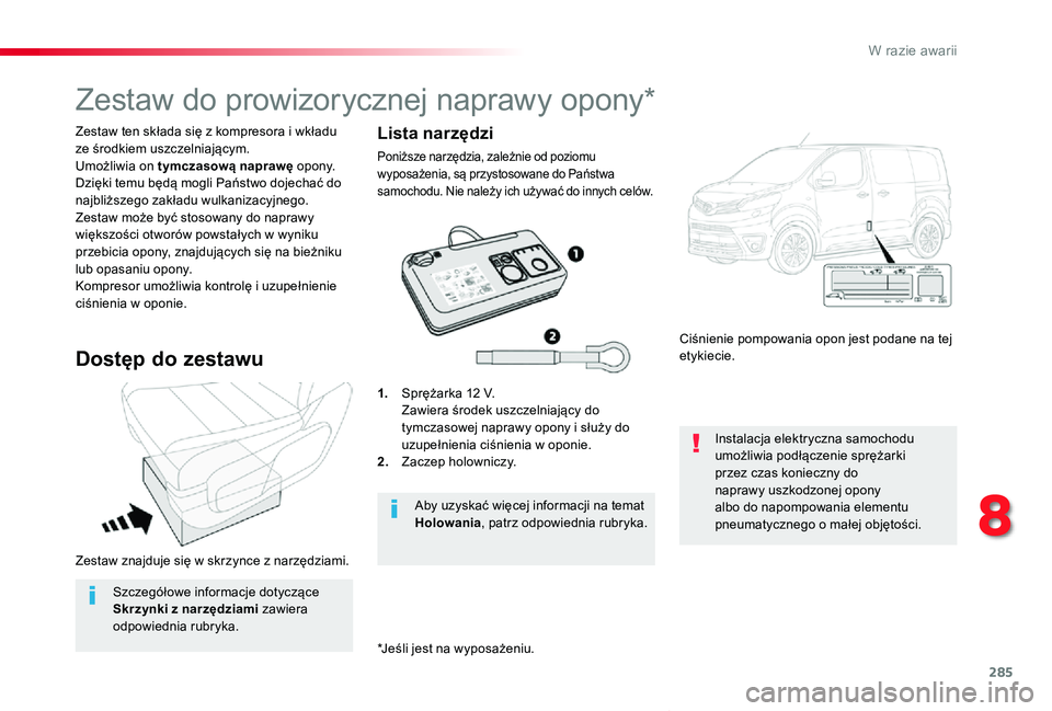 TOYOTA PROACE VERSO 2020 Instrukcja obsługi (in Polish) 285
Proace-Verso_pl_Chap08_En-cas-de-panne_ed01-2019
Zestaw znajduje się w skrzynce z narzędziami.
Zestaw ten składa się z kompresora i wkładu ze środkiem uszczelniającym.Umożliwia on tymczaso TOYOTA PROACE VERSO 2020 Instrukcja obsługi (in Polish) 285
Proace-Verso_pl_Chap08_En-cas-de-panne_ed01-2019
Zestaw znajduje się w skrzynce z narzędziami.
Zestaw ten składa się z kompresora i wkładu ze środkiem uszczelniającym.Umożliwia on tymczaso
