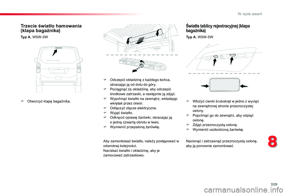 TOYOTA PROACE VERSO 2020  Instrukcja obsługi (in Polish) 309
Proace-Verso_pl_Chap08_En-cas-de-panne_ed01-2019
Nacisnąć i zatrzasnąć przezroczystą osłonę, aby ją ponownie zamontować.
F Odczepić okładzinę z każdego końca, obracając ją od dołu