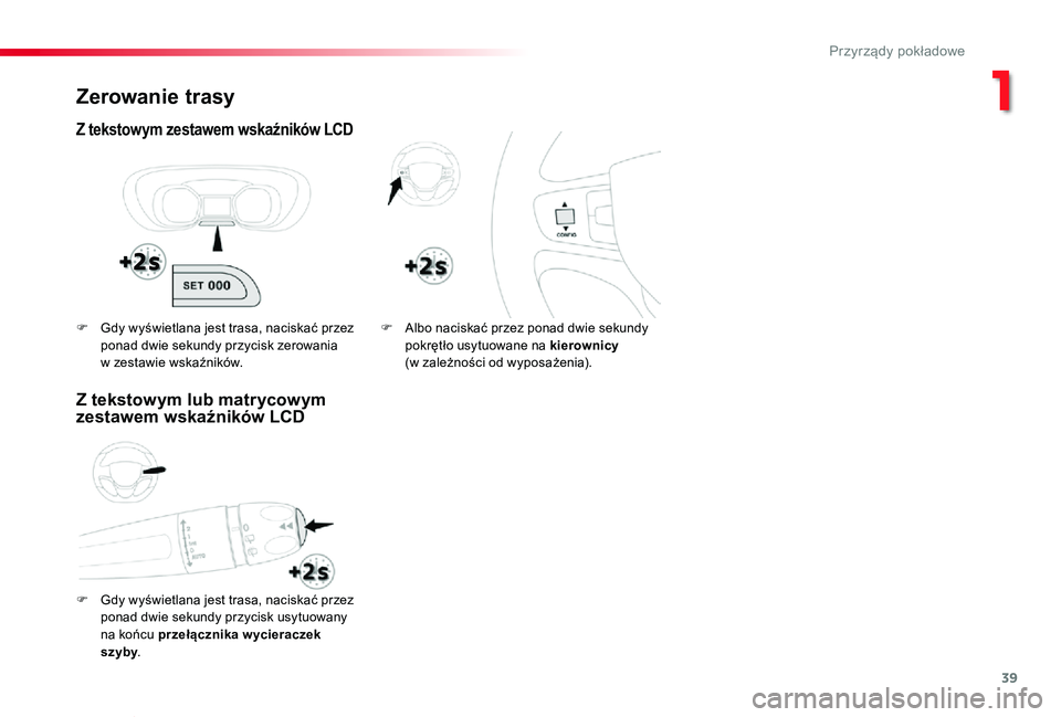 TOYOTA PROACE VERSO 2020 Instrukcja obsługi (in Polish) 39
Proace-Verso_pl_Chap01_instruments-de-bord_ed01-2019
Zerowanie trasy
Z tekstowym zestawem wskaźników LCD
F Gdy wyświetlana jest trasa, naciskać przez
ponad dwie sekundy przycisk usytuowany na TOYOTA PROACE VERSO 2020 Instrukcja obsługi (in Polish) 39
Proace-Verso_pl_Chap01_instruments-de-bord_ed01-2019
Zerowanie trasy
Z tekstowym zestawem wskaźników LCD
F Gdy wyświetlana jest trasa, naciskać przez
ponad dwie sekundy przycisk usytuowany na