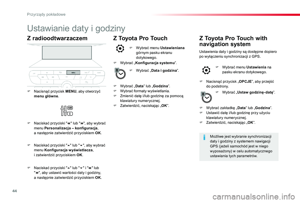 TOYOTA PROACE VERSO 2020 Instrukcja obsługi (in Polish) 44
Ustawianie daty i godziny
Możliwe jest wybranie synchronizacji daty i godziny z systemem nawigacji GPS ( jeżeli samochód jest w niego wyposażony) w celu automatycznego ustawiania tych parametr TOYOTA PROACE VERSO 2020 Instrukcja obsługi (in Polish) 44
Ustawianie daty i godziny
Możliwe jest wybranie synchronizacji daty i godziny z systemem nawigacji GPS ( jeżeli samochód jest w niego wyposażony) w celu automatycznego ustawiania tych parametr
