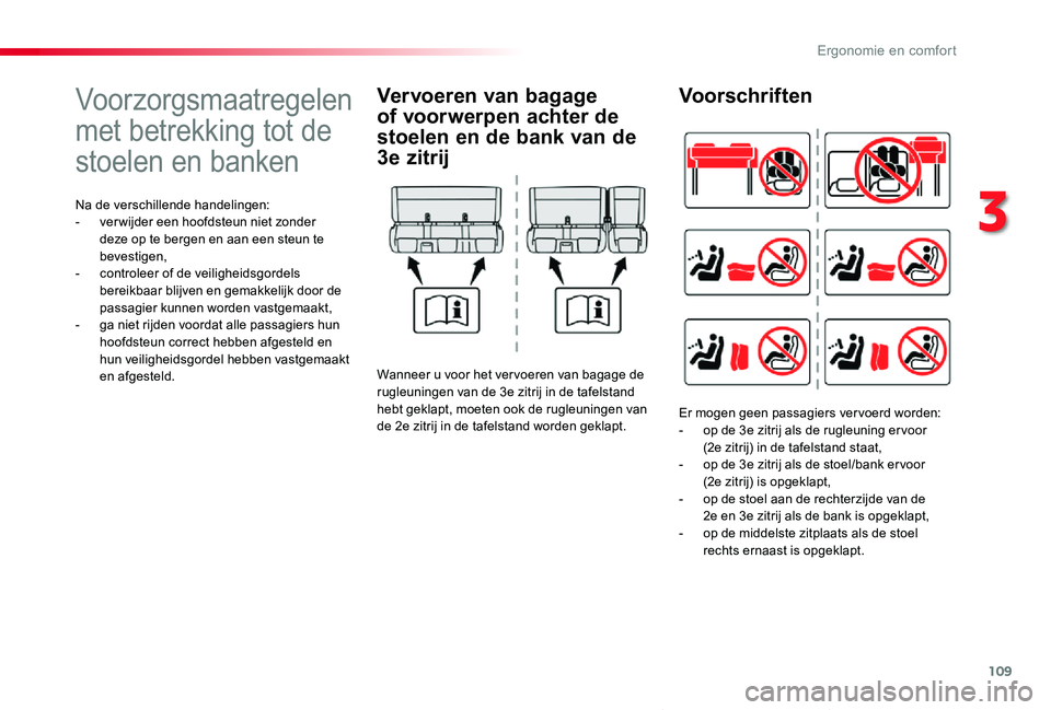 TOYOTA PROACE VERSO 2020  Instructieboekje (in Dutch) 109
ProaceVerso_nl_Chap03_ergonomie-et-confort_ed2019_V02
Voorzorgsmaatregelen 
met betrekking tot de 
stoelen en banken
Na de verschillende handelingen:- ver wijder een hoofdsteun niet zonder deze op