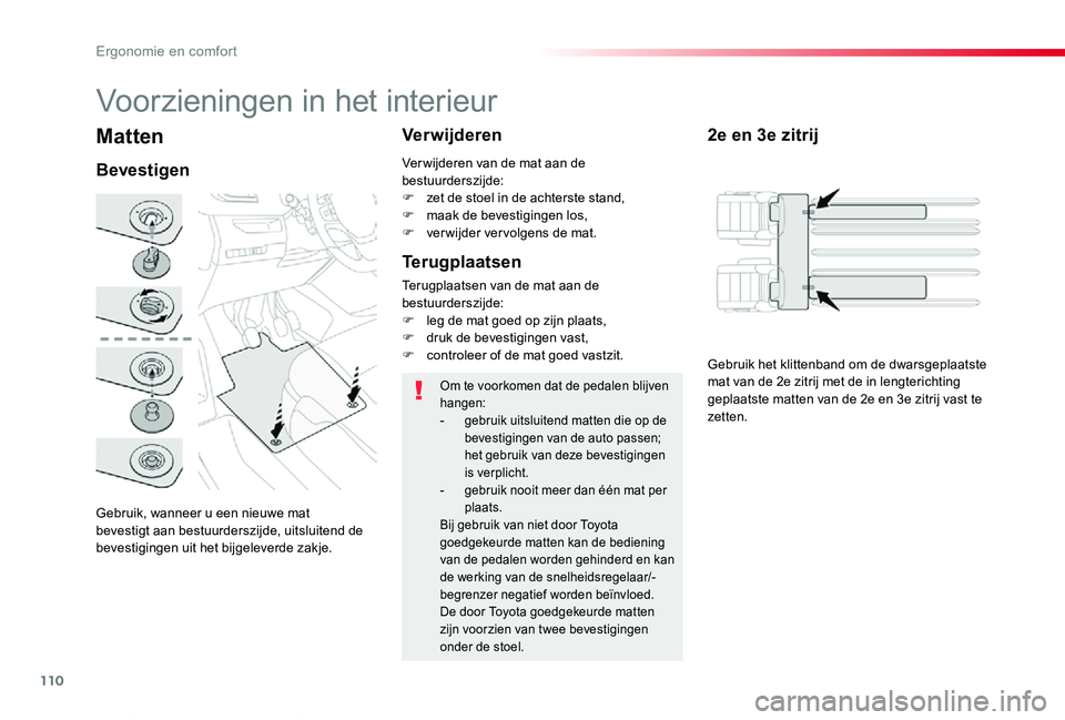 TOYOTA PROACE VERSO 2020  Instructieboekje (in Dutch) 110
ProaceVerso_nl_Chap03_ergonomie-et-confort_ed2019_V02
Matten
Gebruik, wanneer u een nieuwe mat bevestigt aan bestuurderszijde, uitsluitend de bevestigingen uit het bijgeleverde zakje.
Bevestigen
V