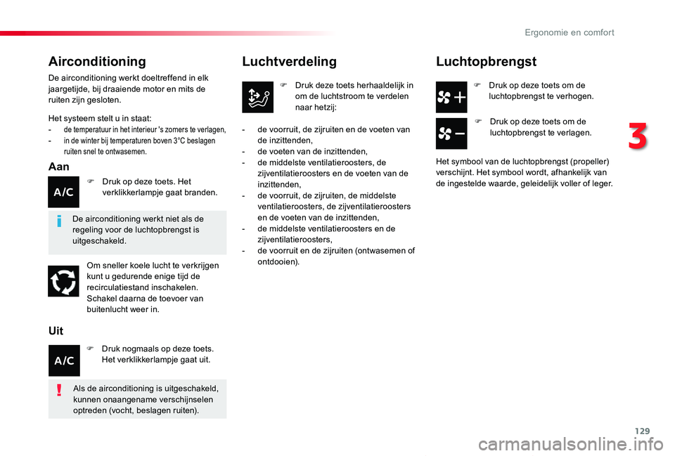 TOYOTA PROACE VERSO 2020  Instructieboekje (in Dutch) 129
ProaceVerso_nl_Chap03_ergonomie-et-confort_ed2019_V02
F Druk op deze toets om de luchtopbrengst te verhogen.
Luchtverdeling
F Druk deze toets herhaaldelijk in om de luchtstroom te verdelen naar he