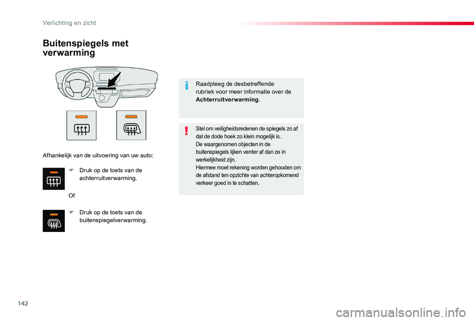 TOYOTA PROACE VERSO 2020  Instructieboekje (in Dutch) 142
ProaceVerso_nl_Chap04_eclairage-et-visibilite_ed2019_V02
Buitenspiegels met 
ver warming
Of
Stel om veiligheidsredenen de spiegels zo af dat de dode hoek zo klein mogelijk is.De waargenomen object