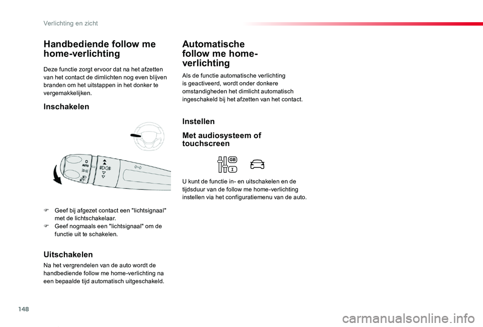 TOYOTA PROACE VERSO 2020  Instructieboekje (in Dutch) 148
ProaceVerso_nl_Chap04_eclairage-et-visibilite_ed2019_V02
Deze functie zorgt er voor dat na het afzetten van het contact de dimlichten nog even blijven branden om het uitstappen in het donker te ve