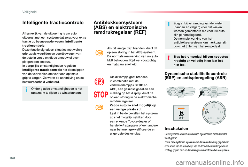 TOYOTA PROACE VERSO 2020 Instructieboekje (in Dutch) 160
ProaceVerso_nl_Chap05_securite_ed2019_V02
Antiblokkeersysteem
(ABS) en elektronische
remdrukregelaar (REF)
Trap het rempedaal bij een noodstop krachtig en volledig in en laat het niet los.
Zorg TOYOTA PROACE VERSO 2020 Instructieboekje (in Dutch) 160
ProaceVerso_nl_Chap05_securite_ed2019_V02
Antiblokkeersysteem
(ABS) en elektronische
remdrukregelaar (REF)
Trap het rempedaal bij een noodstop krachtig en volledig in en laat het niet los.
Zorg