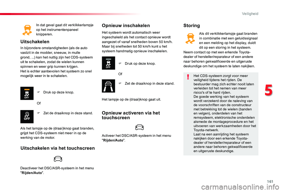 TOYOTA PROACE VERSO 2020 Instructieboekje (in Dutch) 161
ProaceVerso_nl_Chap05_securite_ed2019_V02
In dat geval gaat dit verklikkerlampje op het instrumentenpaneel knipperen.
Uitschakelen
In bijzondere omstandigheden (als de auto vastzit in de modder, s TOYOTA PROACE VERSO 2020 Instructieboekje (in Dutch) 161
ProaceVerso_nl_Chap05_securite_ed2019_V02
In dat geval gaat dit verklikkerlampje op het instrumentenpaneel knipperen.
Uitschakelen
In bijzondere omstandigheden (als de auto vastzit in de modder, s