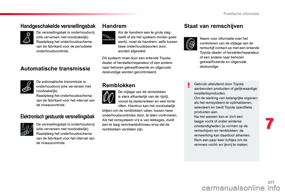 TOYOTA PROACE VERSO 2020 Instructieboekje (in Dutch) 277
Handgeschakelde versnellingsbak
De versnellingsbak is onderhoudsvrij (olie ver versen niet noodzakelijk).Raadpleeg het onderhoudsschema van de fabrikant voor de periodieke onderhoudscontrole.
De s TOYOTA PROACE VERSO 2020 Instructieboekje (in Dutch) 277
Handgeschakelde versnellingsbak
De versnellingsbak is onderhoudsvrij (olie ver versen niet noodzakelijk).Raadpleeg het onderhoudsschema van de fabrikant voor de periodieke onderhoudscontrole.
De s