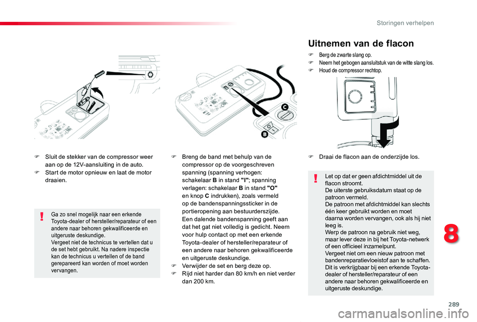 TOYOTA PROACE VERSO 2020 Instructieboekje (in Dutch) 289
ProaceVerso_nl_Chap08_En-cas-de-panne_ed2019_V02
F Sluit de stekker van de compressor weer aan op de 12V-aansluiting in de auto.F Start de motor opnieuw en laat de motor draaien.
F Breng de band m TOYOTA PROACE VERSO 2020 Instructieboekje (in Dutch) 289
ProaceVerso_nl_Chap08_En-cas-de-panne_ed2019_V02
F Sluit de stekker van de compressor weer aan op de 12V-aansluiting in de auto.F Start de motor opnieuw en laat de motor draaien.
F Breng de band m